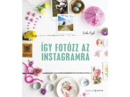 Leela Cyd: Így fotózz az Instagramra – Könyvajánló Leela Cyd: Így fotózz az Instagramra – Könyvajánló