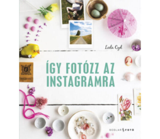 Leela Cyd: Így fotózz az Instagramra – Könyvajánló Leela Cyd: Így fotózz az Instagramra – Könyvajánló